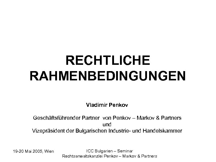 RECHTLICHE RAHMENBEDINGUNGEN Vladimir Penkov Geschäftsführender Partner von Penkov – Markov & Partners und Vizepräsident