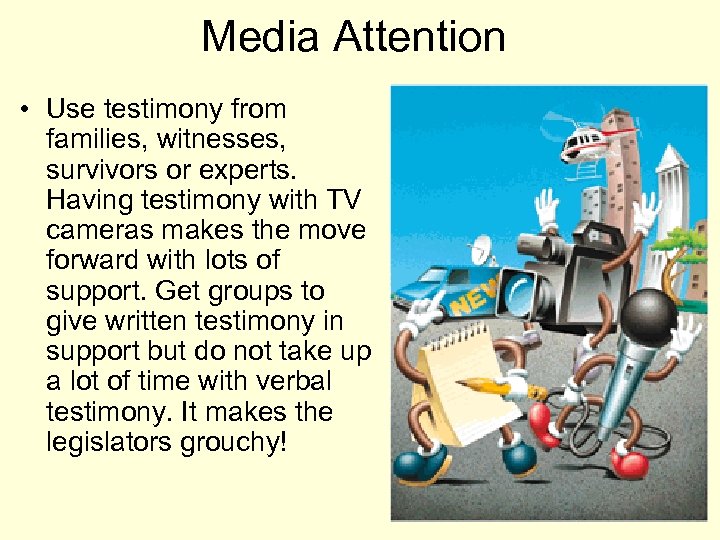 Media Attention • Use testimony from families, witnesses, survivors or experts. Having testimony with
