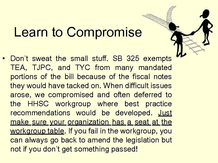 Learn to Compromise • Don’t sweat the small stuff. SB 325 exempts TEA, TJPC,