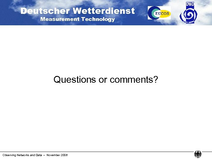Deutscher Wetterdienst Measurement Technology Questions or comments? Observing Networks and Data – November 2008