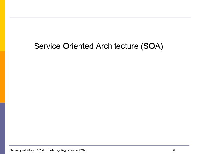 Service Oriented Architecture (SOA) Tecnologia dei Servizi “Grid e cloud computing” - Lezione 003