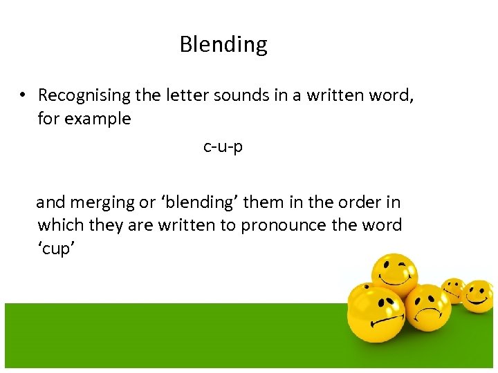 Blending • Recognising the letter sounds in a written word, for example c-u-p and