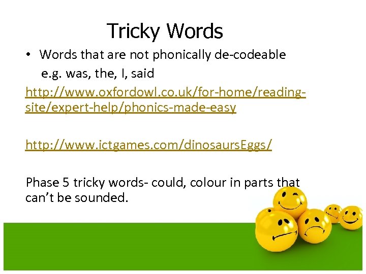 Tricky Words • Words that are not phonically de-codeable e. g. was, the, I,