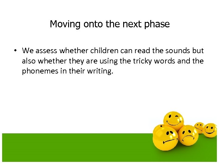Moving onto the next phase • We assess whether children can read the sounds