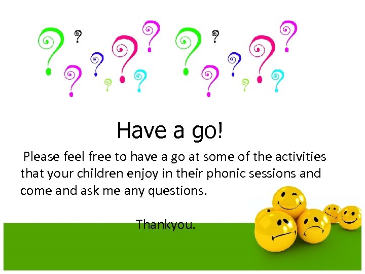 Have a go! Please feel free to have a go at some of the