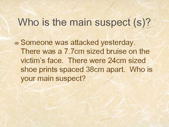 Who is the main suspect (s)? Someone was attacked yesterday. There was a 7.