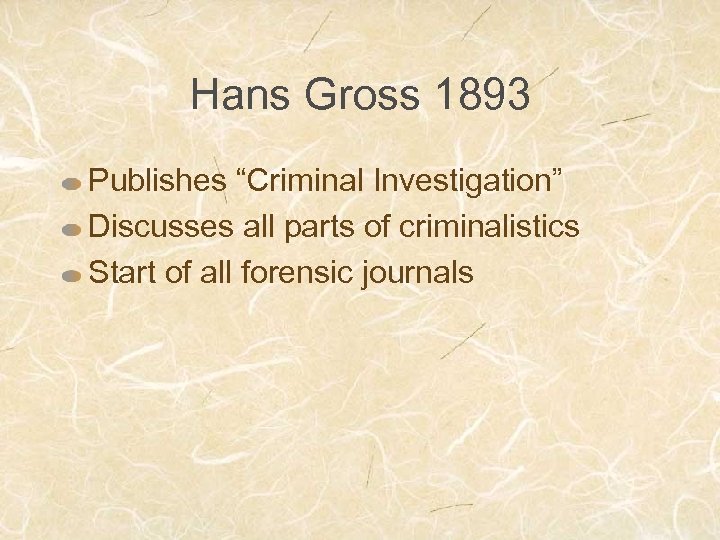 Hans Gross 1893 Publishes “Criminal Investigation” Discusses all parts of criminalistics Start of all