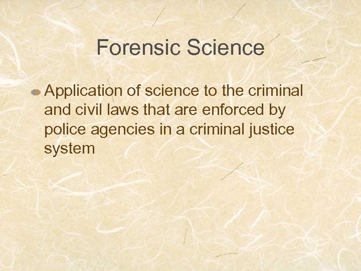 Forensic Science Application of science to the criminal and civil laws that are enforced