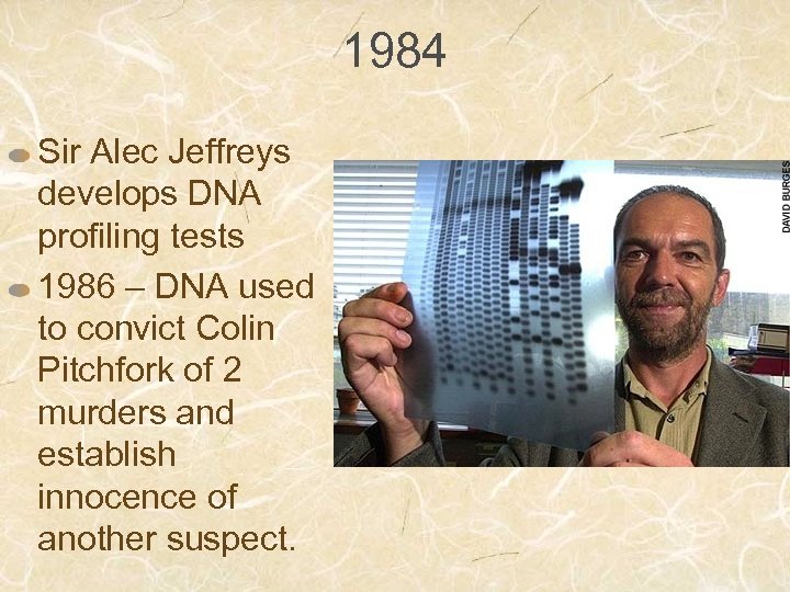 1984 Sir Alec Jeffreys develops DNA profiling tests 1986 – DNA used to convict