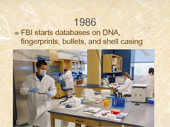 1986 FBI starts databases on DNA, fingerprints, bullets, and shell casing 