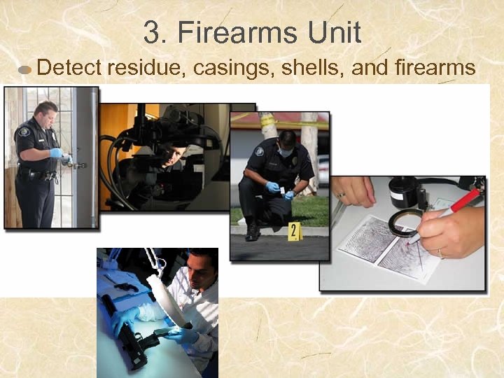 3. Firearms Unit Detect residue, casings, shells, and firearms 