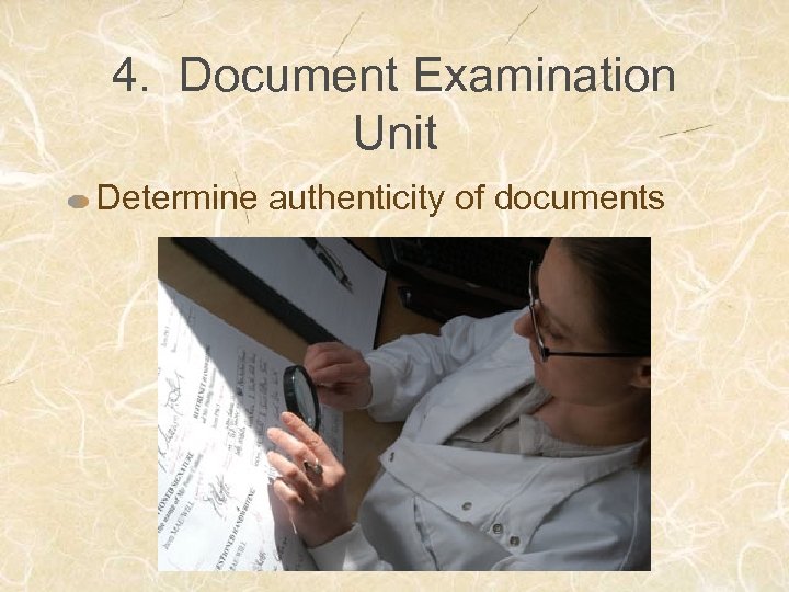 4. Document Examination Unit Determine authenticity of documents 