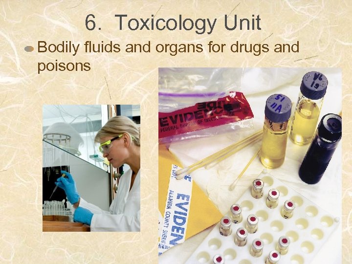 6. Toxicology Unit Bodily fluids and organs for drugs and poisons 