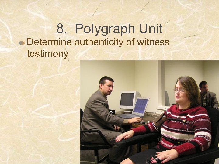8. Polygraph Unit Determine authenticity of witness testimony 