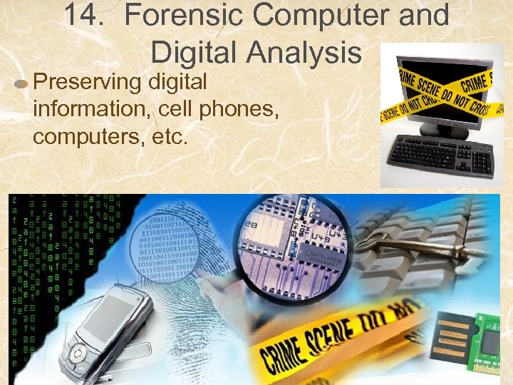 14. Forensic Computer and Digital Analysis Preserving digital information, cell phones, computers, etc. 