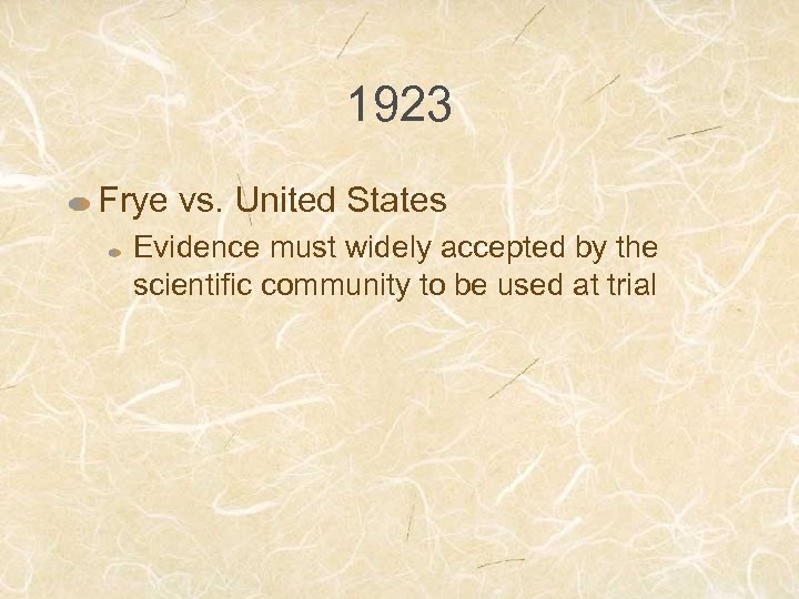 1923 Frye vs. United States Evidence must widely accepted by the scientific community to