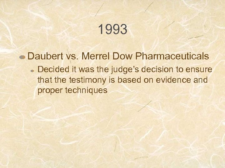1993 Daubert vs. Merrel Dow Pharmaceuticals Decided it was the judge’s decision to ensure