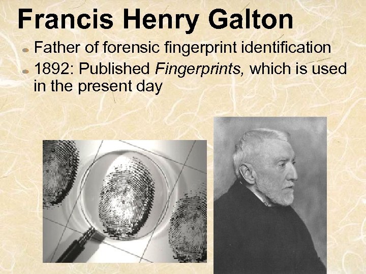 Francis Henry Galton Father of forensic fingerprint identification 1892: Published Fingerprints, which is used