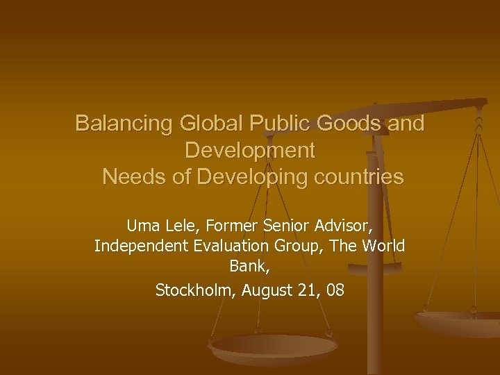 Balancing Global Public Goods and Development Needs of Developing countries Uma Lele, Former Senior