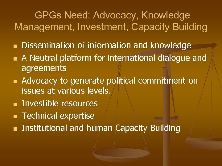 GPGs Need: Advocacy, Knowledge Management, Investment, Capacity Building n n n Dissemination of information