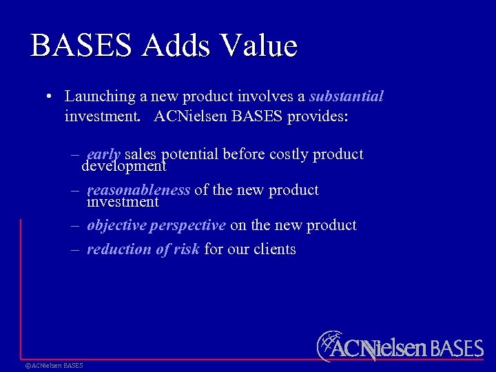 BASES Adds Value • Launching a new product involves a substantial investment. ACNielsen BASES