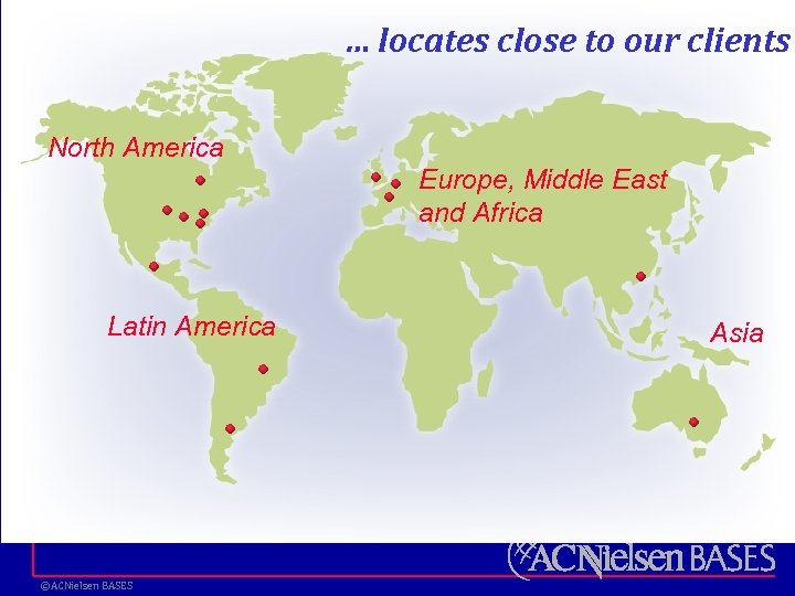 … locates close to our clients North America Europe, Middle East and Africa Latin