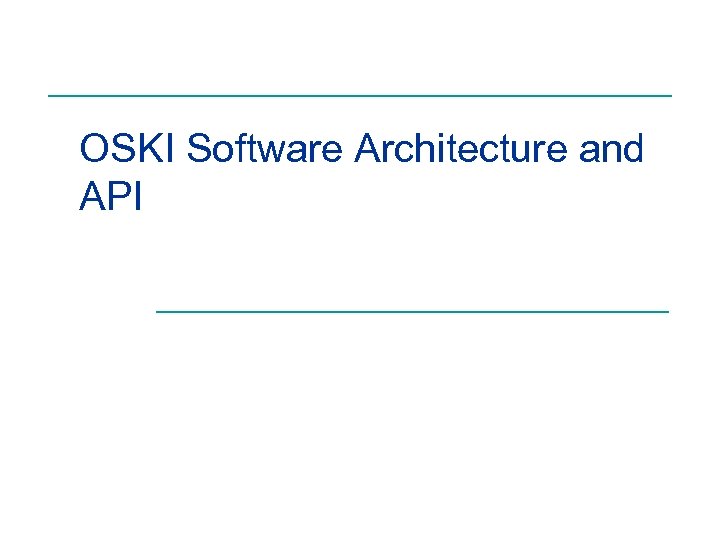 OSKI Software Architecture and API 