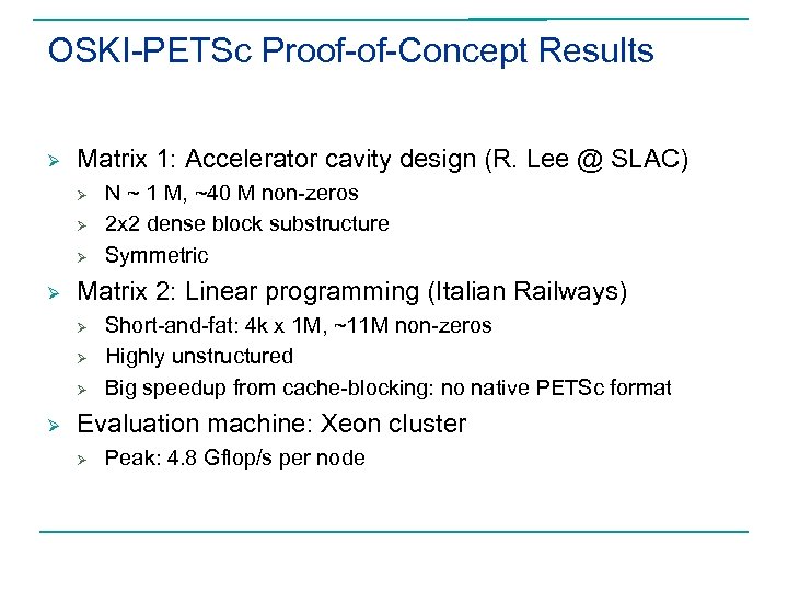 OSKI-PETSc Proof-of-Concept Results Ø Matrix 1: Accelerator cavity design (R. Lee @ SLAC) Ø