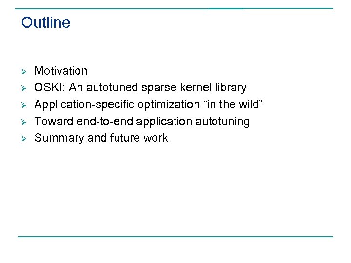Outline Ø Ø Ø Motivation OSKI: An autotuned sparse kernel library Application-specific optimization “in