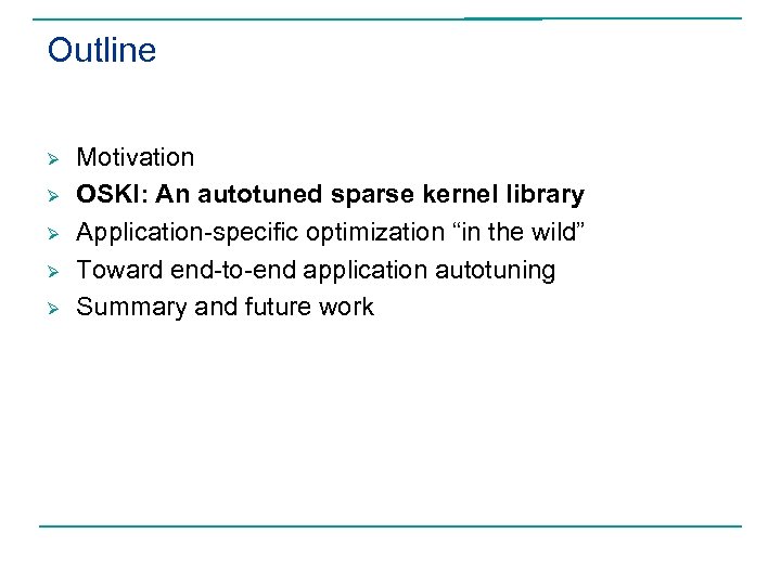 Outline Ø Ø Ø Motivation OSKI: An autotuned sparse kernel library Application-specific optimization “in