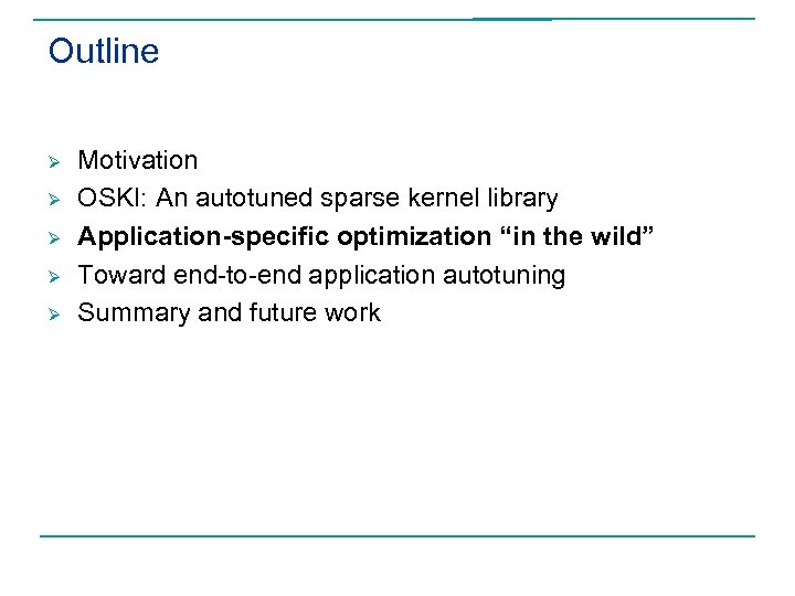 Outline Ø Ø Ø Motivation OSKI: An autotuned sparse kernel library Application-specific optimization “in