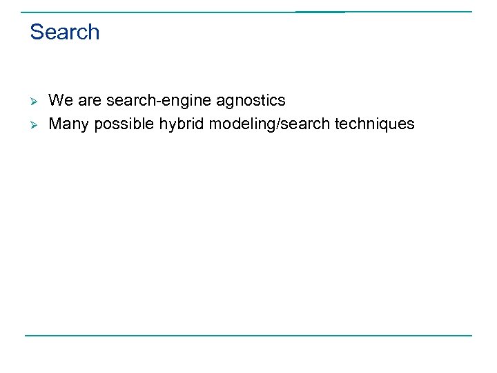 Search Ø Ø We are search-engine agnostics Many possible hybrid modeling/search techniques 