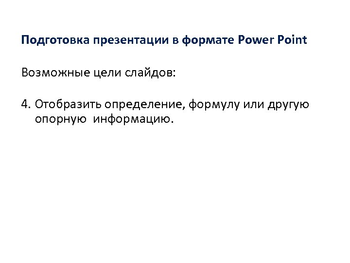 Подготовка презентации в формате Power Point Возможные цели слайдов: 4. Отобразить определение, формулу или