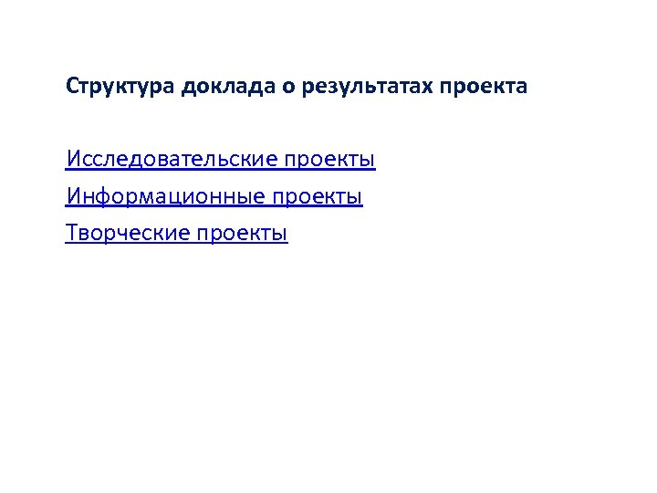 Структура доклада о результатах проекта Исследовательские проекты Информационные проекты Творческие проекты 
