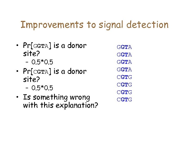 Improvements to signal detection • Pr[GGTA] is a donor site? – 0. 5*0. 5