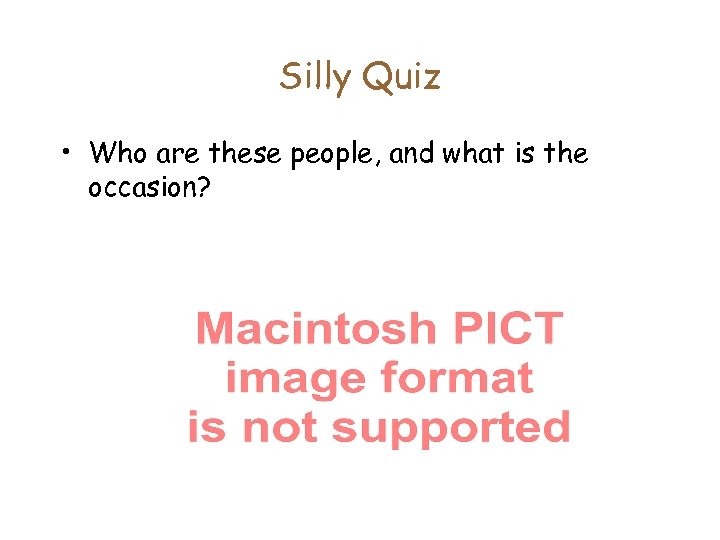 Silly Quiz • Who are these people, and what is the occasion? 