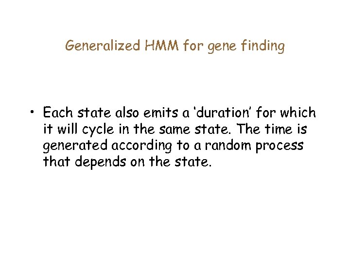 Generalized HMM for gene finding • Each state also emits a ‘duration’ for which