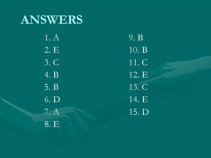 ANSWERS 1. A 2. E 3. C 4. B 5. B 6. D 7.