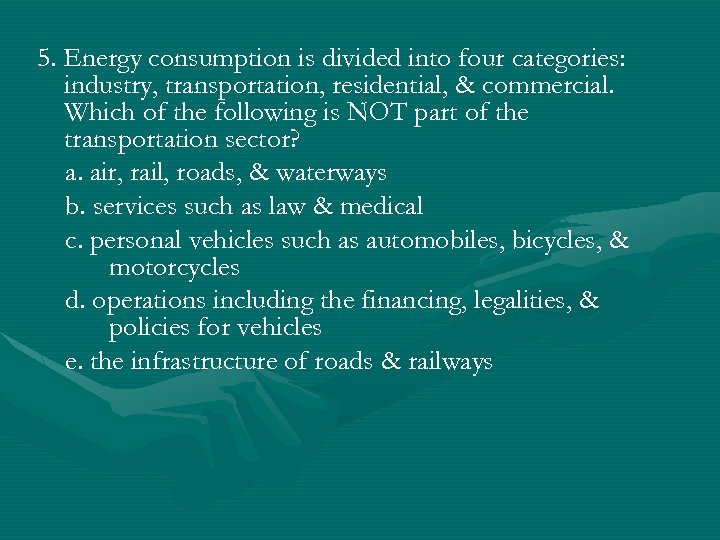 5. Energy consumption is divided into four categories: industry, transportation, residential, & commercial. Which
