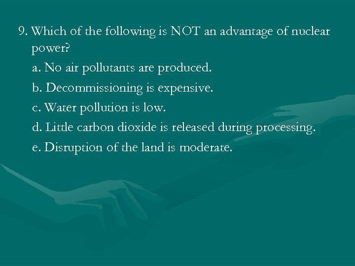 9. Which of the following is NOT an advantage of nuclear power? a. No