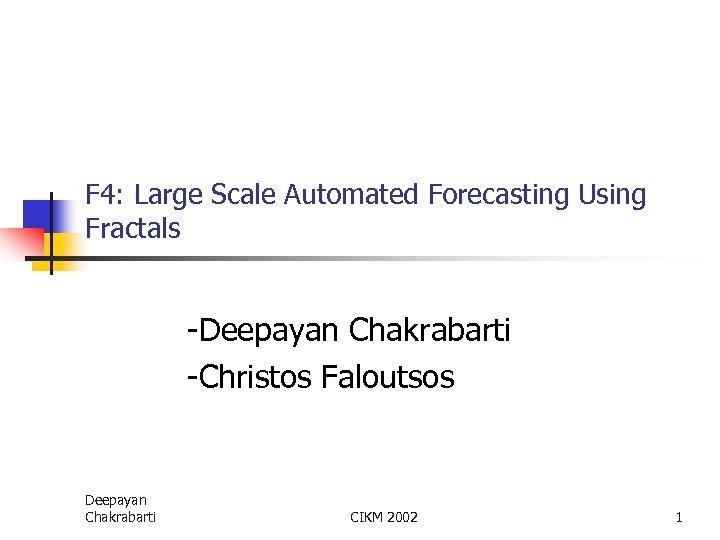 F 4: Large Scale Automated Forecasting Using Fractals -Deepayan Chakrabarti -Christos Faloutsos Deepayan Chakrabarti