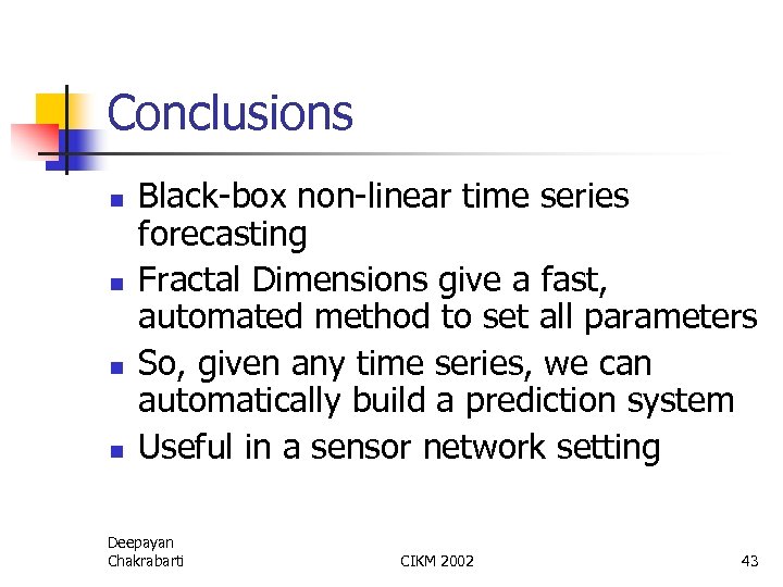 Conclusions n n Black-box non-linear time series forecasting Fractal Dimensions give a fast, automated