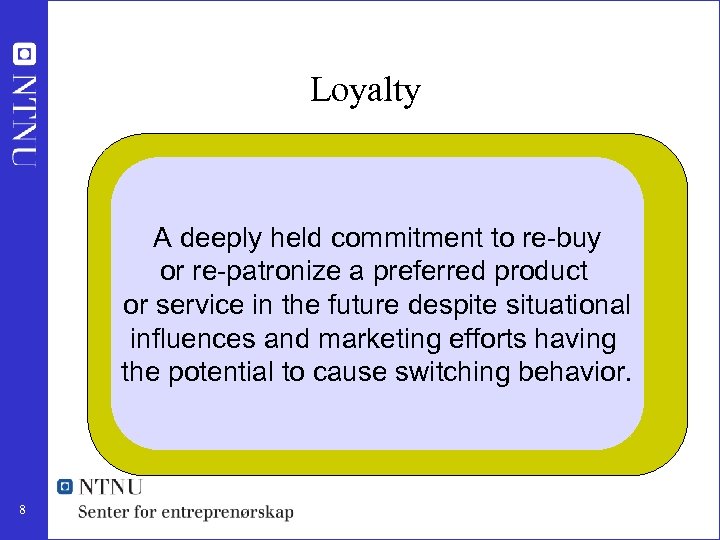 Loyalty A deeply held commitment to re-buy or re-patronize a preferred product or service