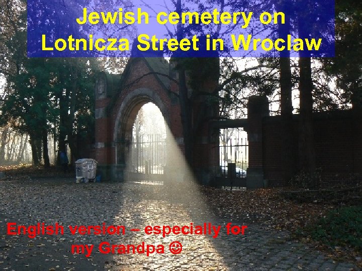 Jewish cemetery on Lotnicza Street in Wroclaw English version – especially for my Grandpa