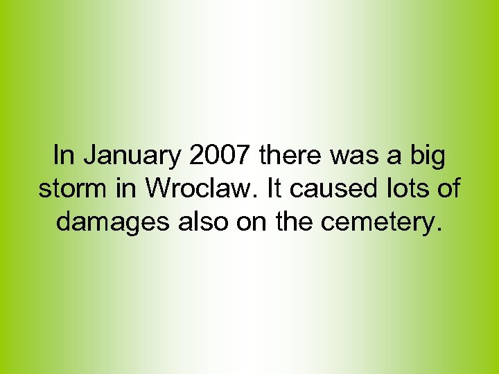 In January 2007 there was a big storm in Wroclaw. It caused lots of