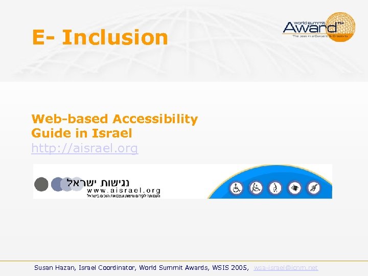 E- Inclusion Web-based Accessibility Guide in Israel http: //aisrael. org Susan Hazan, Israel Coordinator,