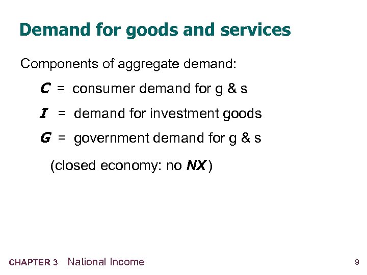 Demand for goods and services Components of aggregate demand: C = consumer demand for