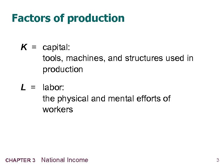 Factors of production K = capital: tools, machines, and structures used in production L
