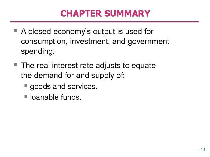 CHAPTER SUMMARY § A closed economy’s output is used for consumption, investment, and government