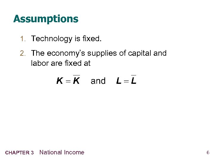 Assumptions 1. Technology is fixed. 2. The economy’s supplies of capital and labor are